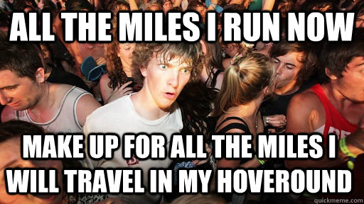 all the miles I run now make up for all the miles I will travel in my hoveround  Sudden Clarity Clarence