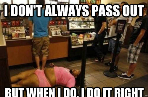 I dont always pass out memes | quickmeme
