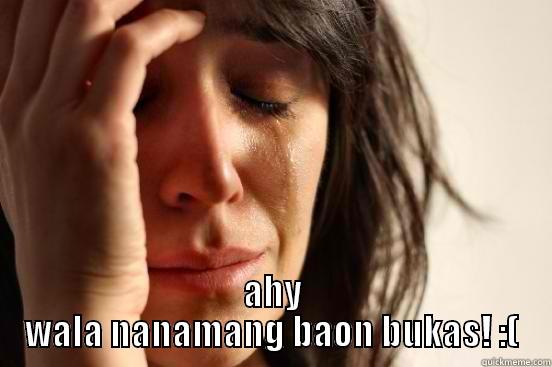  AHY WALA NANAMANG BAON BUKAS! :( First World Problems