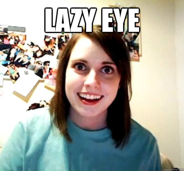 LAZY EYE   Overly Attached Girlfriend