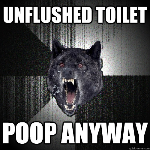 unflushed toilet poop anyway    Insanity Wolf