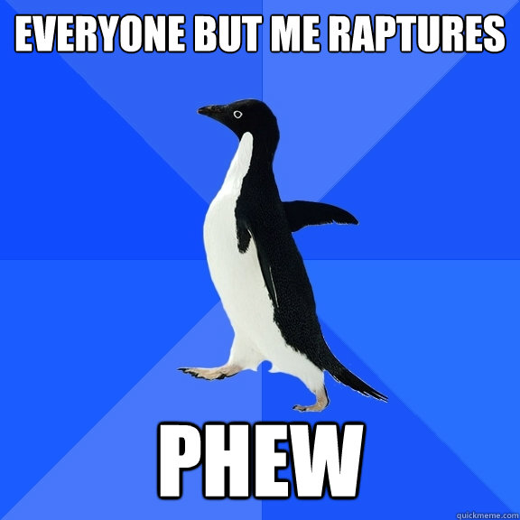 everyone but me raptures phew  Socially Awkward Penguin