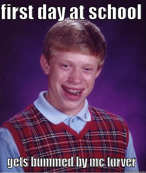 kid that hangs around with a bumder - FIRST DAY AT SCHOOL  GETS BUMMED BY MC TURVER Bad Luck Brian