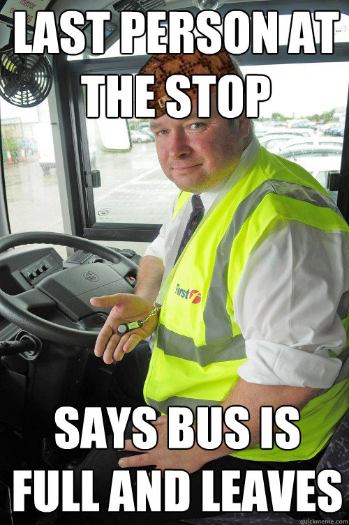 Last person at the stop Says bus is full and leaves  Scumbag Bus driver