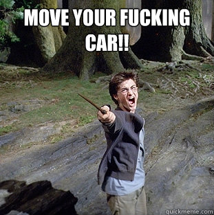 move your fucking car!!   Pissed off Harry