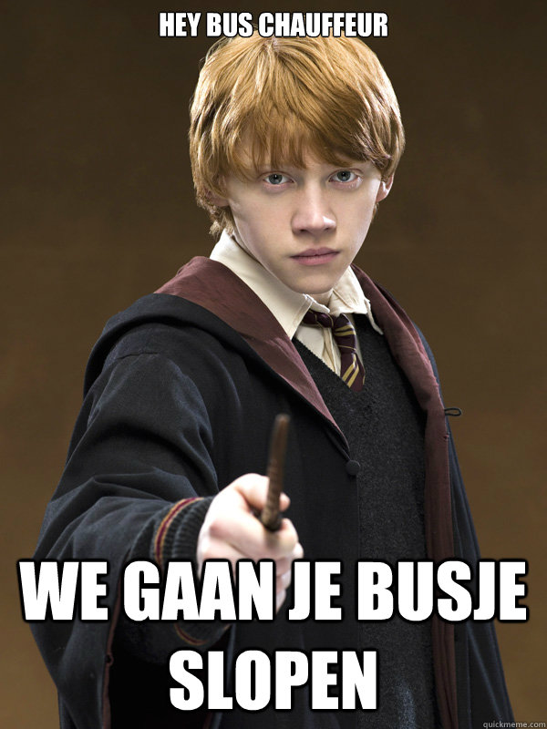 HEY bus chauffeur WE GAAN JE BUSJE SLOPEN - HEY bus chauffeur WE GAAN JE BUSJE SLOPEN  Ron Weasley