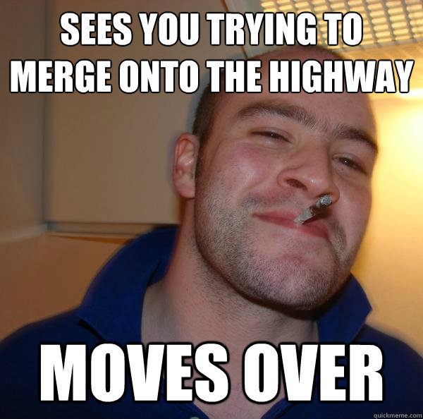 Sees you trying to merge onto the highway moves over - Sees you trying to merge onto the highway moves over  Misc