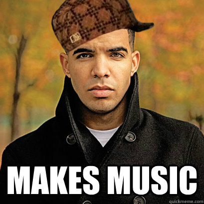  makes music  Scumbag Drake