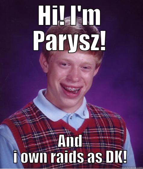 HI! I'M PARYSZ! AND I OWN RAIDS AS DK! Bad Luck Brian