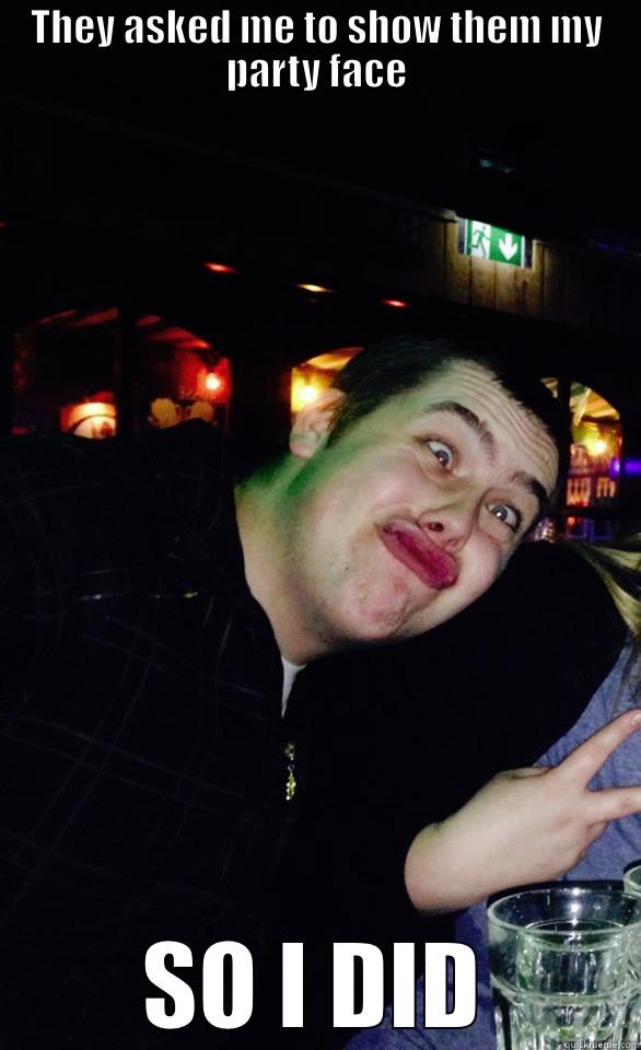 THEY ASKED ME TO SHOW THEM MY PARTY FACE SO I DID Misc