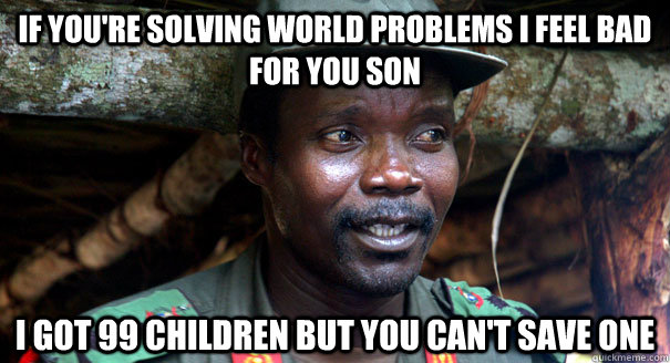 if you're solving world problems I feel bad for you son i got 99 children but you can't save one - if you're solving world problems I feel bad for you son i got 99 children but you can't save one  Kay-Z