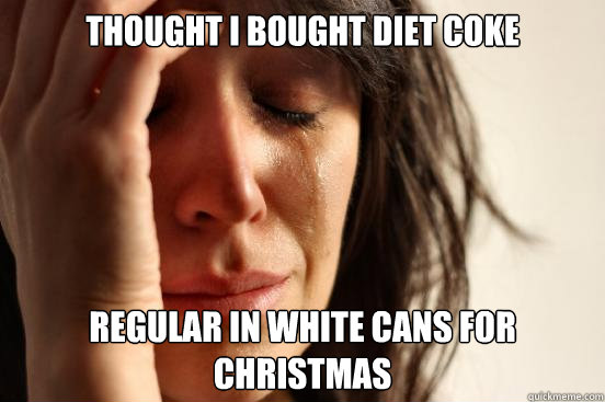 thought i bought diet coke regular in white cans for christmas  First World Problems