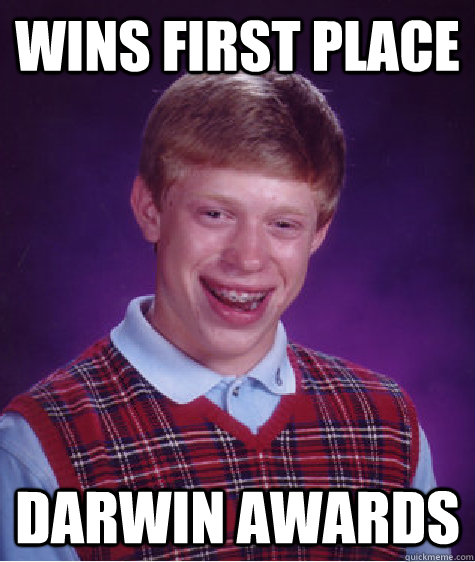 Wins first place Darwin Awards - Wins first place Darwin Awards  Bad Luck Brian