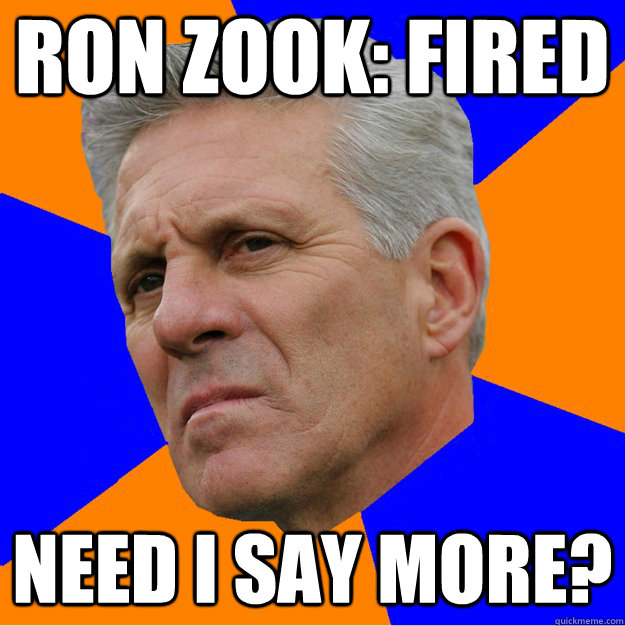 Ron Zook: fired Need i say more? - Ron Zook: fired Need i say more?  Uninformed Zook