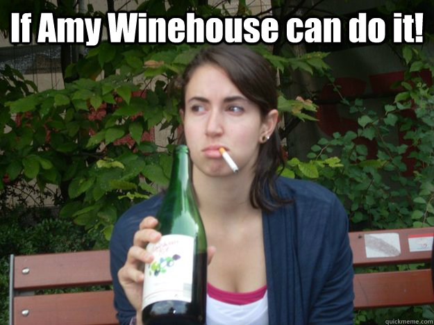 If Amy Winehouse can do it!  - If Amy Winehouse can do it!   Study Abroad Bitch