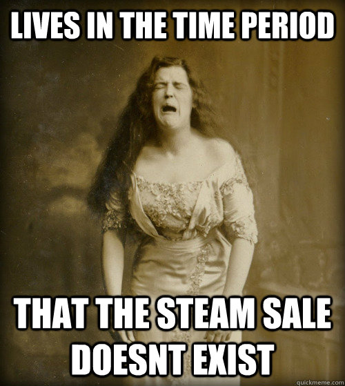 Lives in the time period That the steam sale doesnt exist - Lives in the time period That the steam sale doesnt exist  1890s Problems