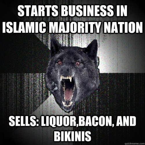 Starts business in Islamic Majority Nation Sells: Liquor,bacon, and Bikinis  Insanity Wolf