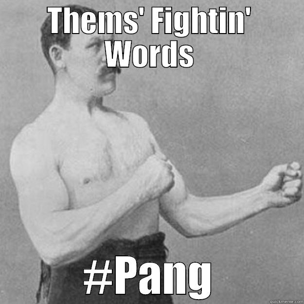 THEMS' FIGHTIN' WORDS #PANG overly manly man