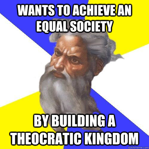 Wants to achieve an equal society By building a theocratic kingdom  Advice God