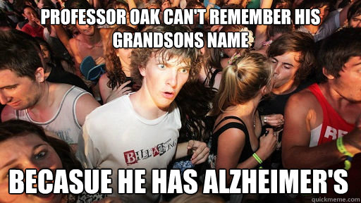 Professor Oak can't remember his grandsons name becasue he has alzheimer's  Sudden Clarity Clarence