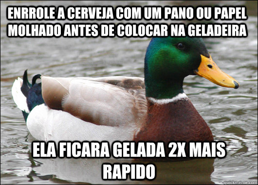 Enrrole a cerveja com um pano ou papel molhado antes de colocar na geladeira Ela ficara gelada 2x mais rapido  Actual Advice Mallard