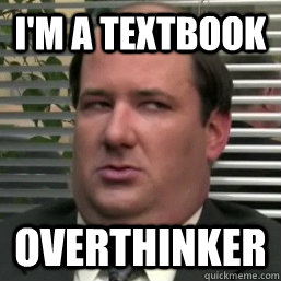 I'm a textbook overthinker  