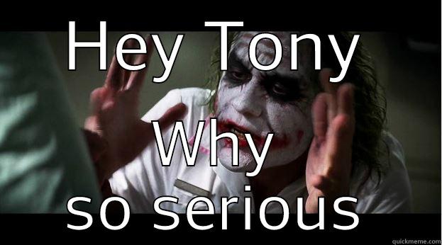 The Joker does not like it when you r serious Mr. Golden - HEY TONY WHY SO SERIOUS Joker Mind Loss