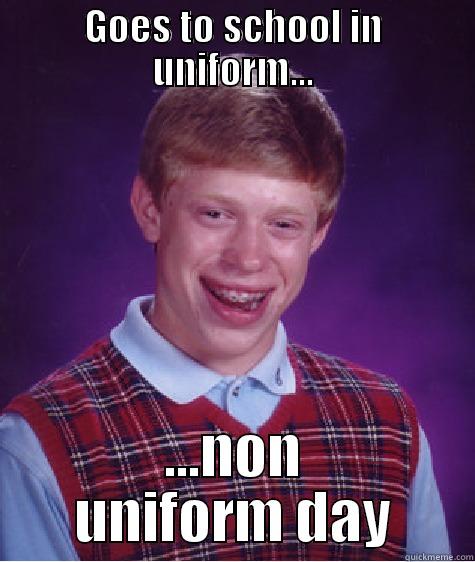 GOES TO SCHOOL IN UNIFORM... ...NON UNIFORM DAY Bad Luck Brian
