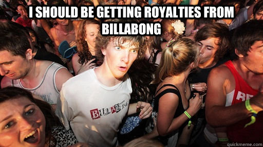 I should be getting royalties from billabong  Sudden Clarity Clarence
