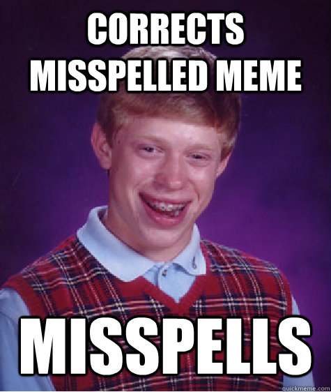 corrects misspelled meme misspells - corrects misspelled meme misspells  Bad Luck Brian