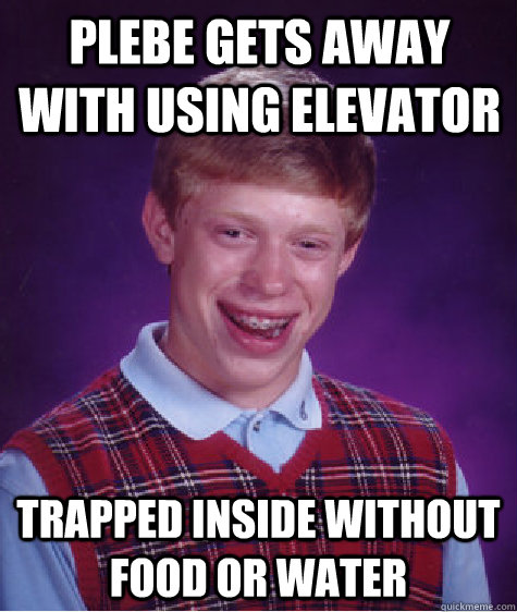 Plebe gets away with using elevator trapped inside without food or water  Bad Luck Brian