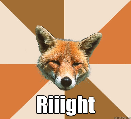 
 Riiight   Condescending Fox