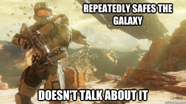 Repeatedly safes the galaxy Doesn't talk about it  