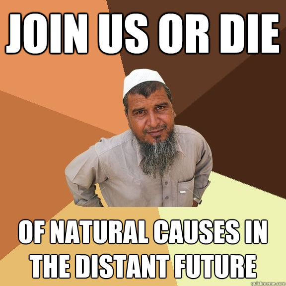 JOIN US OR DIE of natural causes in the distant future  Ordinary Muslim Man