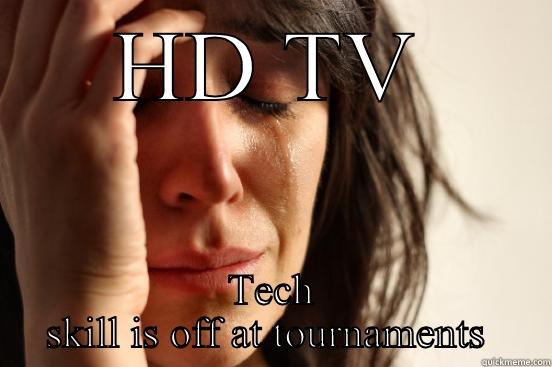 HD TV TECH SKILL IS OFF AT TOURNAMENTS  First World Problems
