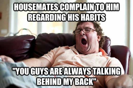Housemates complain to him regarding his habits 