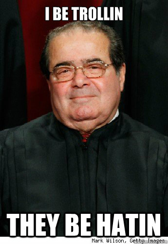 I be trollin They be hatin - I be trollin They be hatin  Scumbag Scalia