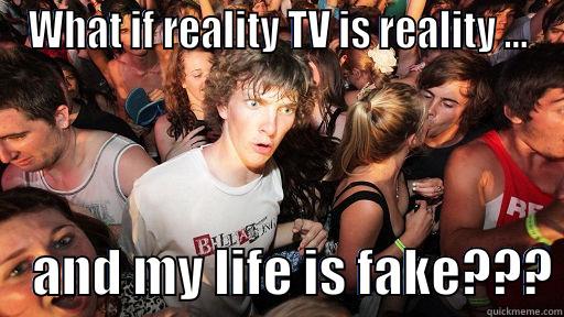 WHAT IF REALITY TV IS REALITY ...     AND MY LIFE IS FAKE??? Sudden Clarity Clarence