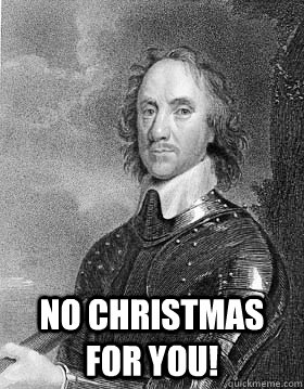  No Christmas for you!  Oliver Cromwell
