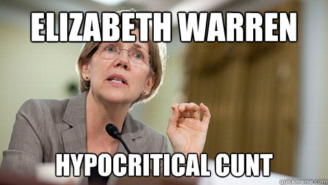Elizabeth Warren Hypocritical cunt - Elizabeth Warren Hypocritical cunt  Elizabeth Warren