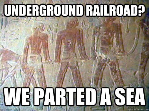 UNDERGROUND RAILROAD? WE PARTED A SEA - UNDERGROUND RAILROAD? WE PARTED A SEA  Really Unimpressed Slave