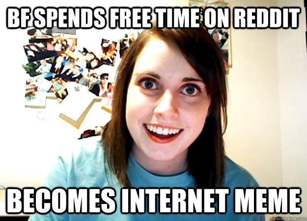 BF spends free time on reddit Becomes internet meme  Overly Attached Girlfriend