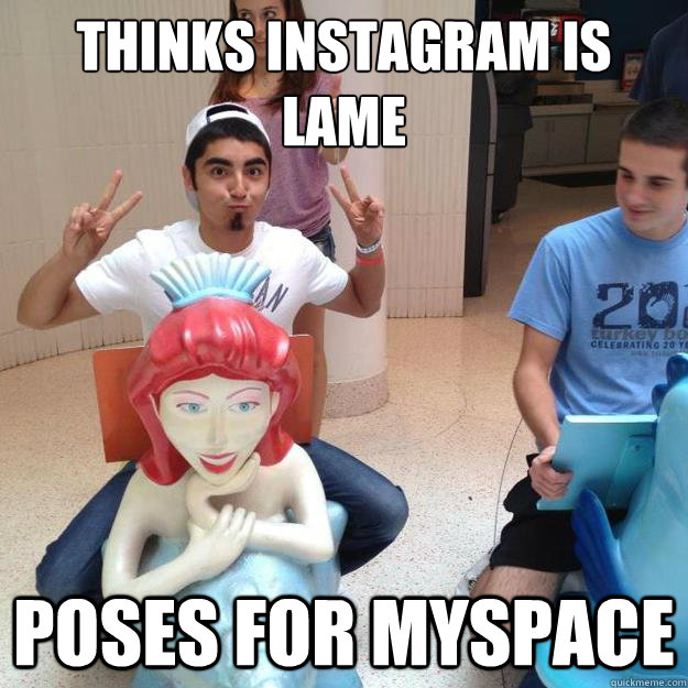 Thinks instagram is lame poses for myspace - Thinks instagram is lame poses for myspace  Myspace Eddy