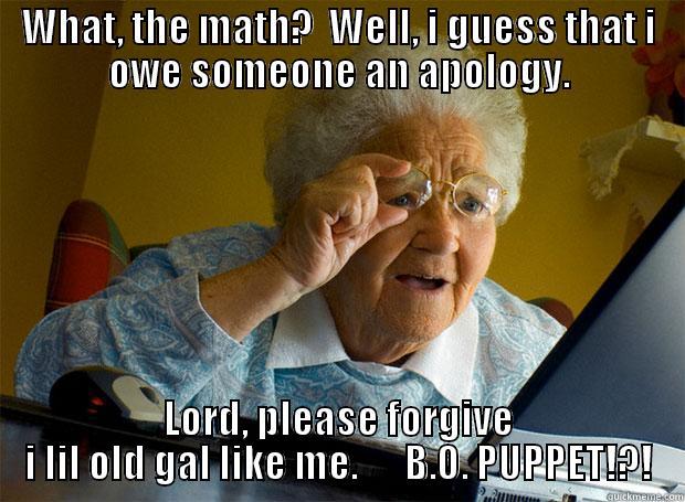 WHAT, THE MATH?  WELL, I GUESS THAT I OWE SOMEONE AN APOLOGY. LORD, PLEASE FORGIVE I LIL OLD GAL LIKE ME.      B.O. PUPPET!?! Grandma finds the Internet