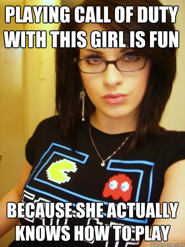 Playing call of duty with this girl is fun because she actually knows how to play  Cool Chick Carol