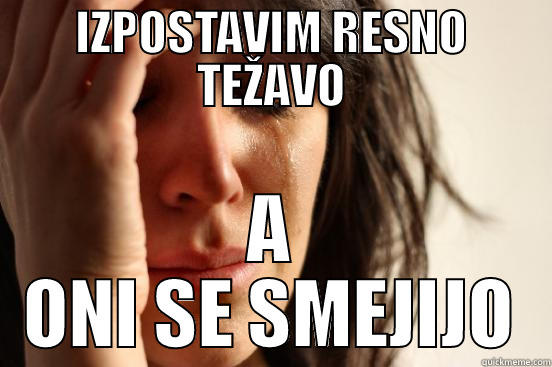 IZPOSTAVIM RESNO TEŽAVO A ONI SE SMEJIJO First World Problems