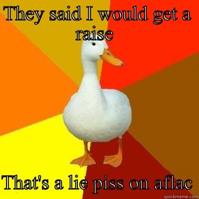 THEY SAID I WOULD GET A RAISE   THAT'S A LIE PISS ON AFLAC Tech Impaired Duck