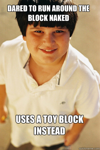 Dared to run around the block naked Uses a toy block instead  AnnoyingChildhoodFriend