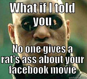 WHAT IF I TOLD YOU NO ONE GIVES A RAT'S ASS ABOUT YOUR FACEBOOK MOVIE Matrix Morpheus