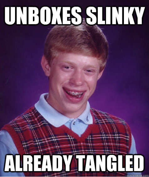 Unboxes slinky already tangled  Bad Luck Brian